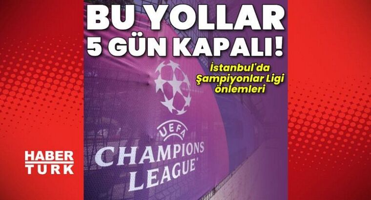 Некоторые дороги будут закрыты для движения в связи с финалом Лиги Чемпионов в Стамбуле